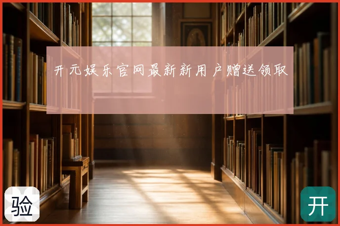 开元娱乐官网最新新用户赠送领取